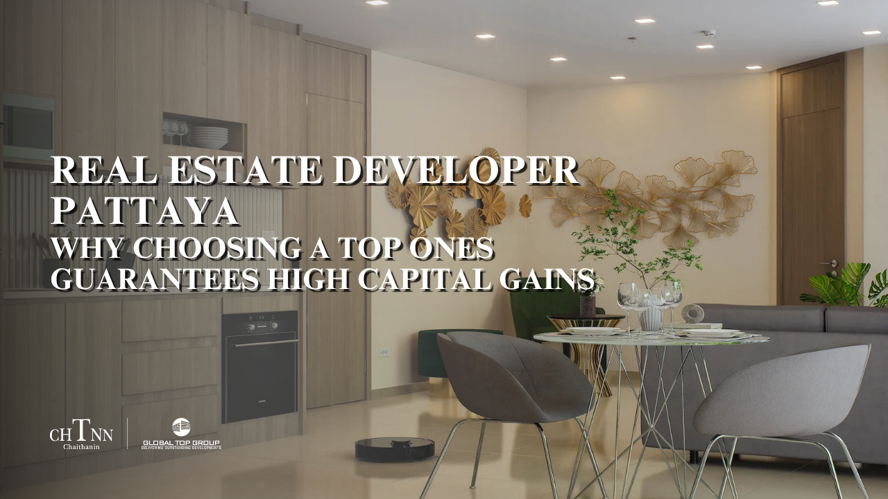Real Estate Developer Pattaya: Why Choosing Top Ones Guarantees High Capital Gains